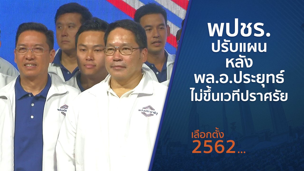 เลือกตั้ง 2562 - พปชร.ปรับแผนหลัง พล.อ.ประยุทธ์ไม่ขึ้นเวทีปราศรัย