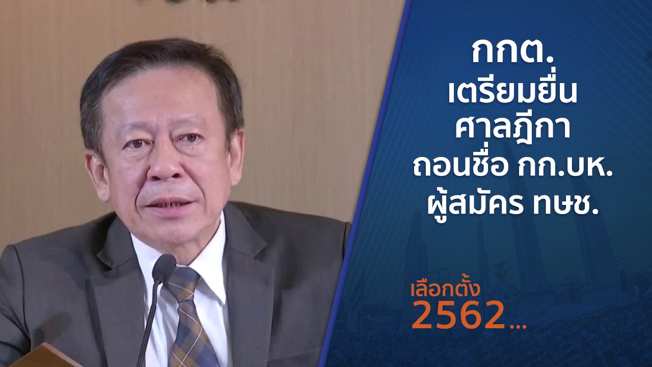 เลือกตั้ง 2562 - กกต.เตรียมยื่นศาลฎีกาถอนชื่อ กก.บห. - ผู้สมัคร ทษช.