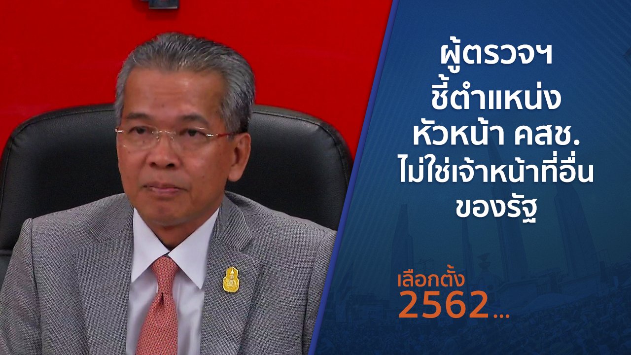 เลือกตั้ง 2562 - ผู้ตรวจฯ ชี้ตำแหน่งหัวหน้า คสช. ไม่ใช่เจ้าหน้าที่อื่นของรัฐ