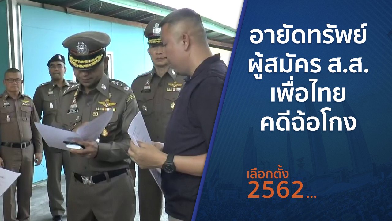 เลือกตั้ง 2562 - อายัดทรัพย์ผู้สมัคร ส.ส.เพื่อไทย คดีฉ้อโกง