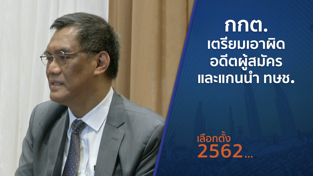 เลือกตั้ง 2562 - กกต.เตรียมเอาผิดอดีตผู้สมัครและแกนนำ ทษช.