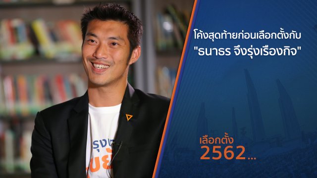 โค้งสุดท้ายก่อนเลือกตั้ง กับ "ธนาธร จึงรุ่งเรืองกิจ"
