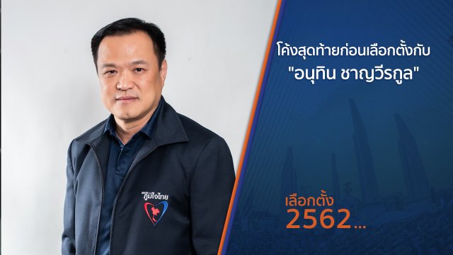 โค้งสุดท้ายก่อนเลือกตั้ง กับ "อนุทิน ชาญวีรกูล​"