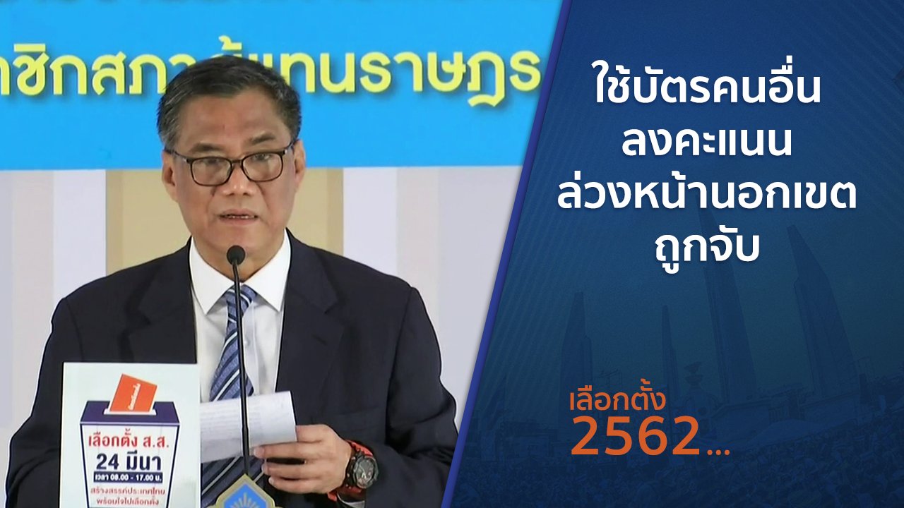เลือกตั้ง 2562 - ใช้บัตรคนอื่นลงคะแนนล่วงหน้านอกเขตถูกจับ