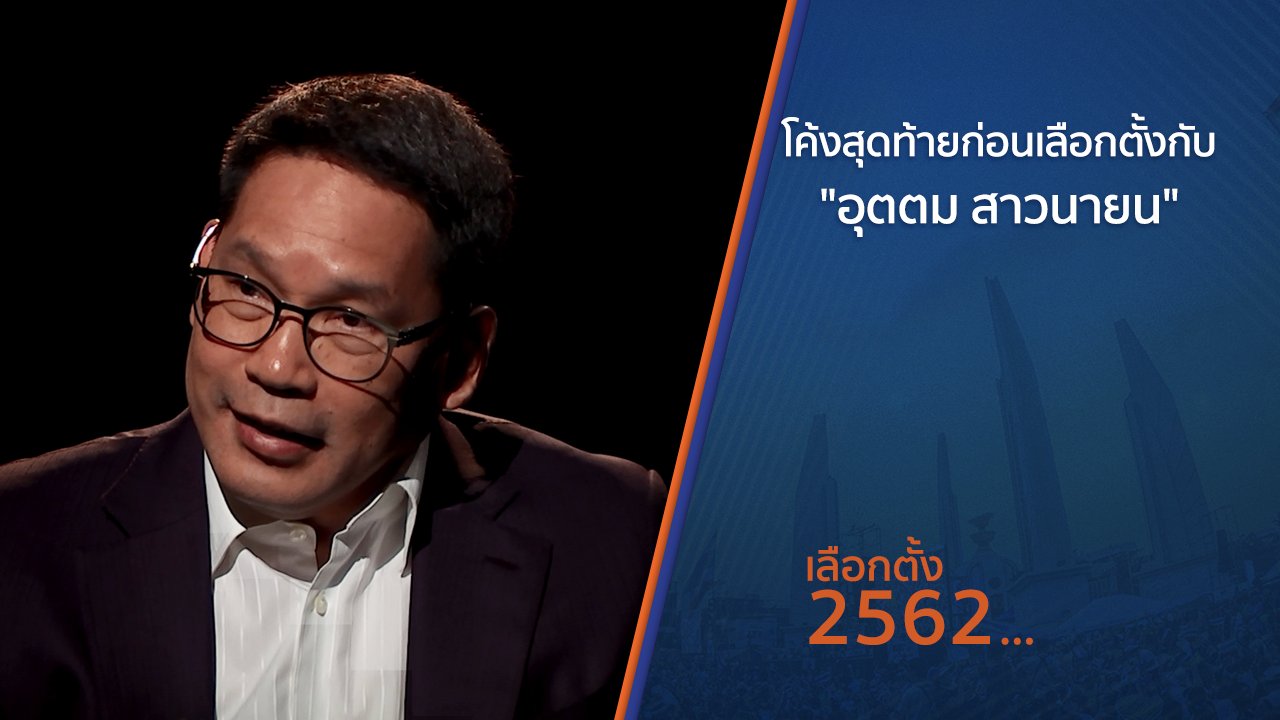 เลือกตั้ง 2562 - โค้งสุดท้ายก่อนเลือกตั้ง กับ "อุตตม สาวนายน"