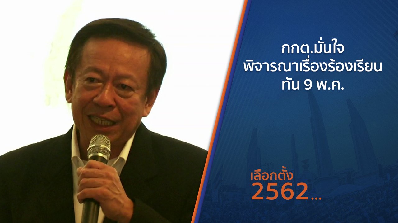 เลือกตั้ง 2562 - กกต.มั่นใจพิจารณาเรื่องร้องเรียนทัน 9 พ.ค.