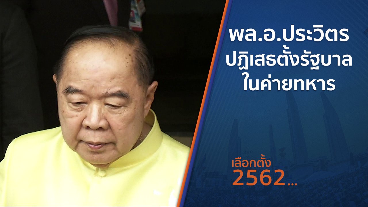 เลือกตั้ง 2562 - พล.อ.ประวิตร ปฏิเสธตั้งรัฐบาลในค่ายทหาร