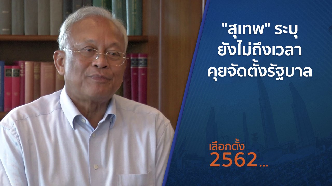 เลือกตั้ง 2562 - "สุเทพ" ระบุยังไม่ถึงเวลาคุยจัดตั้งรัฐบาล
