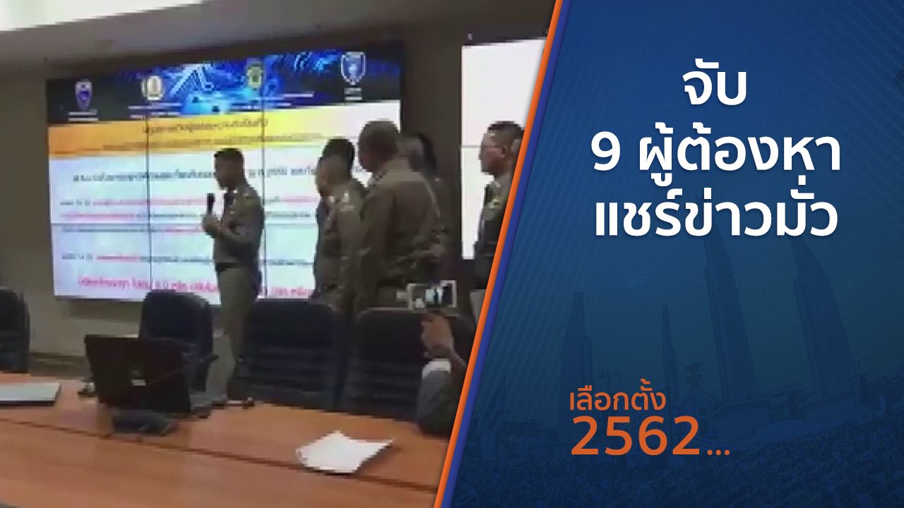 เลือกตั้ง 2562 - จับ 9 ผู้ต้องหาแชร์ข่าวมั่ว