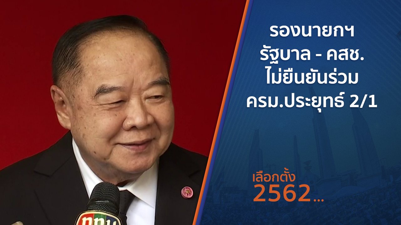 เลือกตั้ง 2562 - รองนายกฯ รัฐบาล - คสช.ไม่ยืนยันร่วม ครม.ประยุทธ์ 2/1