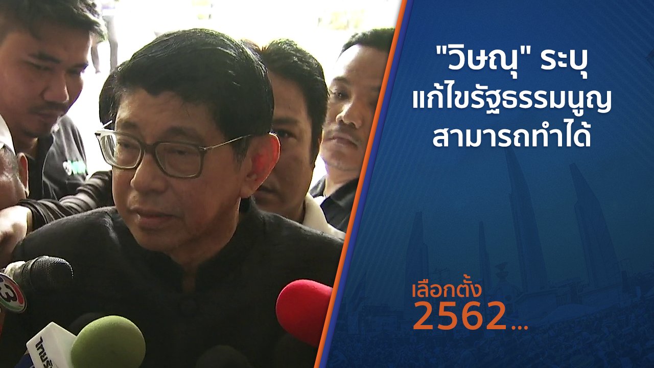 เลือกตั้ง 2562 - "วิษณุ" ระบุแก้ไขรัฐธรรมนูญสามารถทำได้