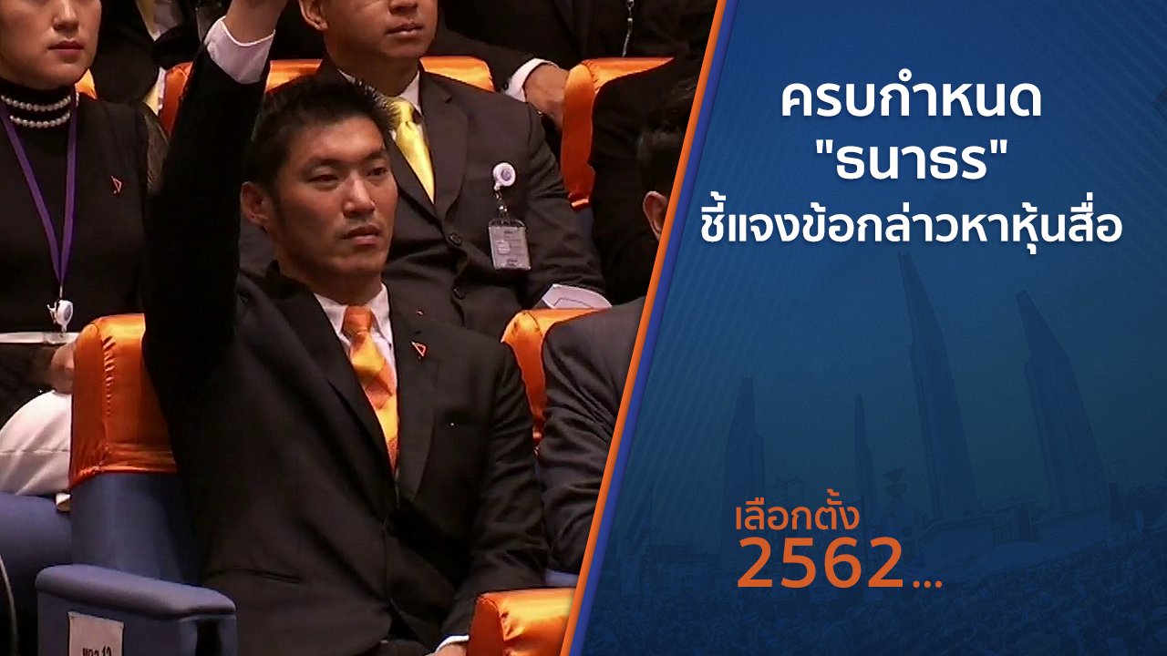 เลือกตั้ง 2562 - ครบกำหนด "ธนาธร" ชี้แจงข้อกล่าวหาหุ้นสื่อ