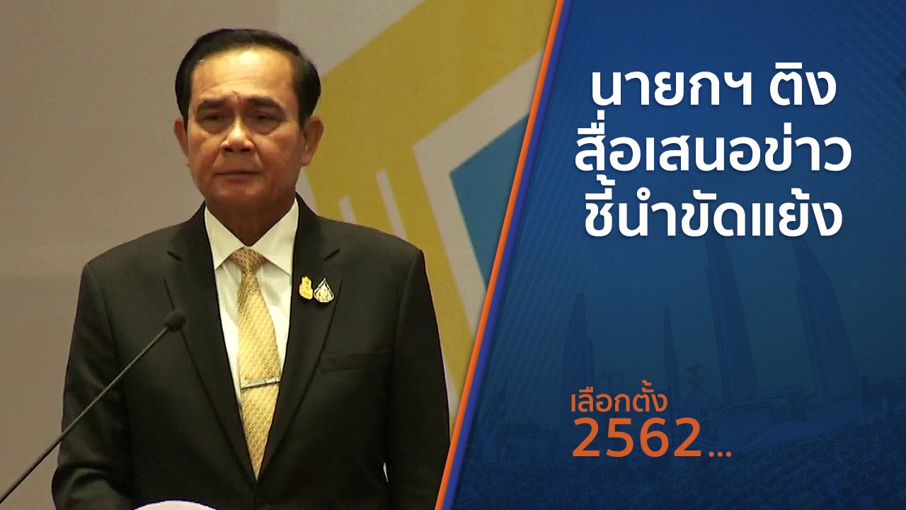 เลือกตั้ง 2562 - นายกฯ ติงสื่อเสนอข่าวชี้นำขัดแย้ง