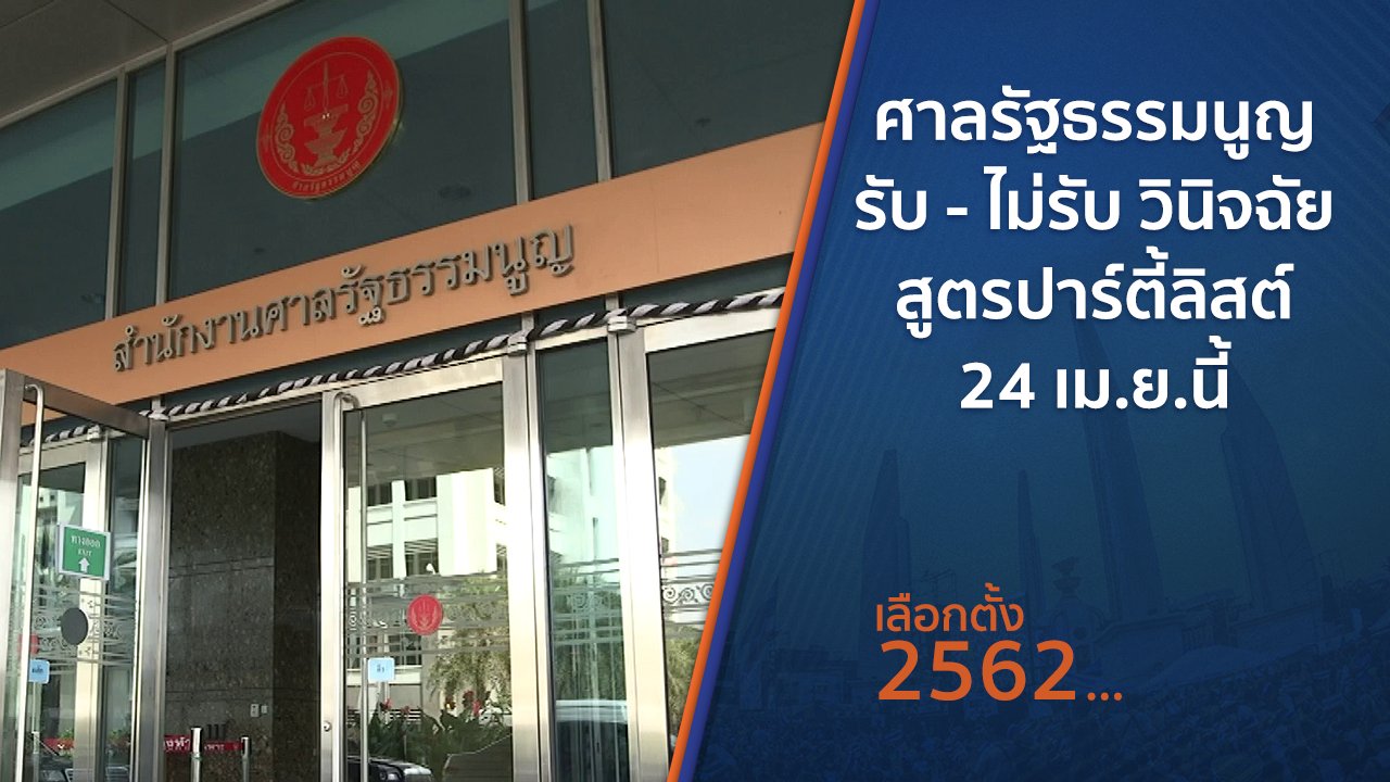 เลือกตั้ง 2562 - ศาลรัฐธรรมนูญ รับ - ไม่รับ วินิจฉัยสูตรปาร์ตี้ลิสต์ 24 เม.ย.นี้