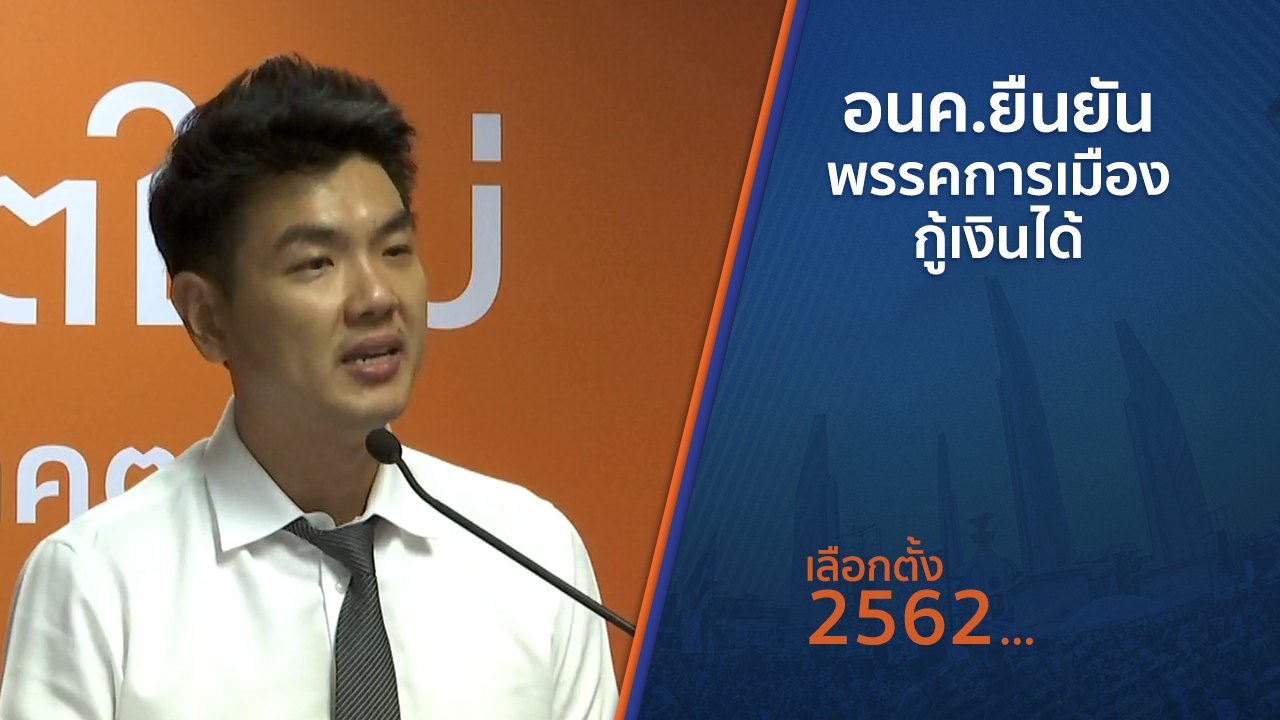 เลือกตั้ง 2562 - อนค.ยืนยัน พรรคการเมืองกู้เงินได้