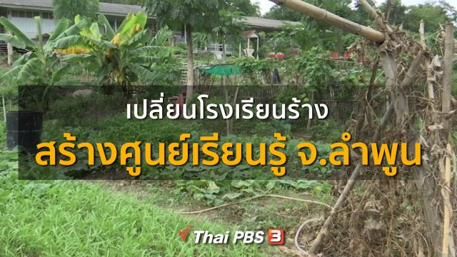 ชุมชนทั่วไทย : เปลี่ยนโรงเรียนร้างสร้างศูนย์เรียนรู้ จ.ลำพูน