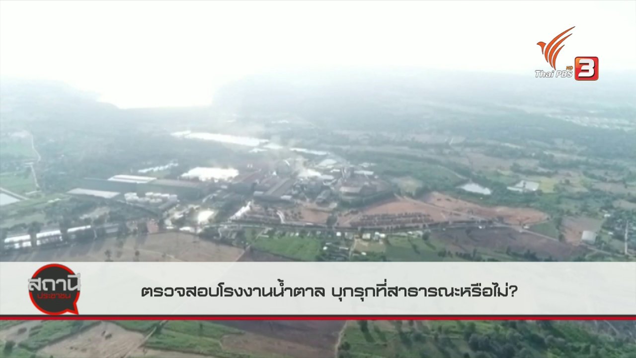 สถานีประชาชน - สถานีร้องเรียน : ตรวจสอบโรงงานน้ำตาล บุกรุกที่สาธารณะหรือไม่?