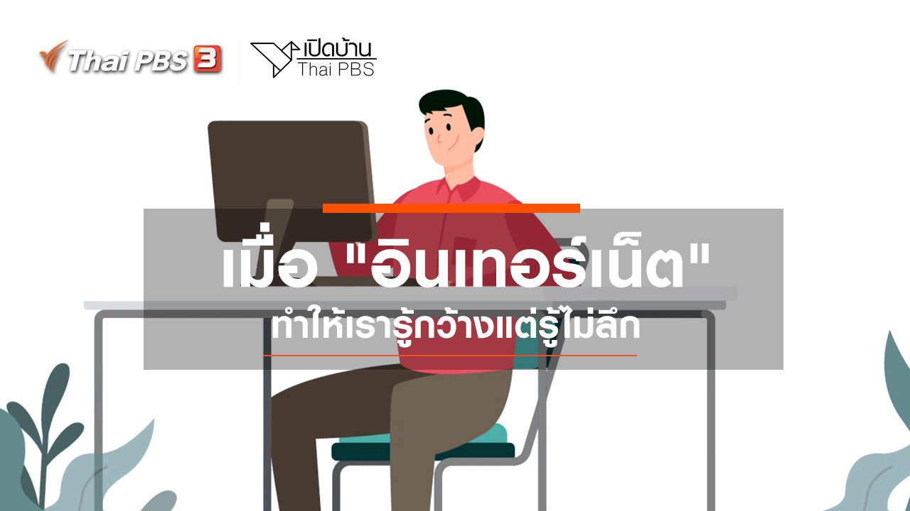 เปิดบ้าน Thai PBS - รู้เท่าทันสื่อ : เมื่อ "อินเทอร์เน็ต" ทำให้เรารู้กว้างแต่รู้ไม่ลึก