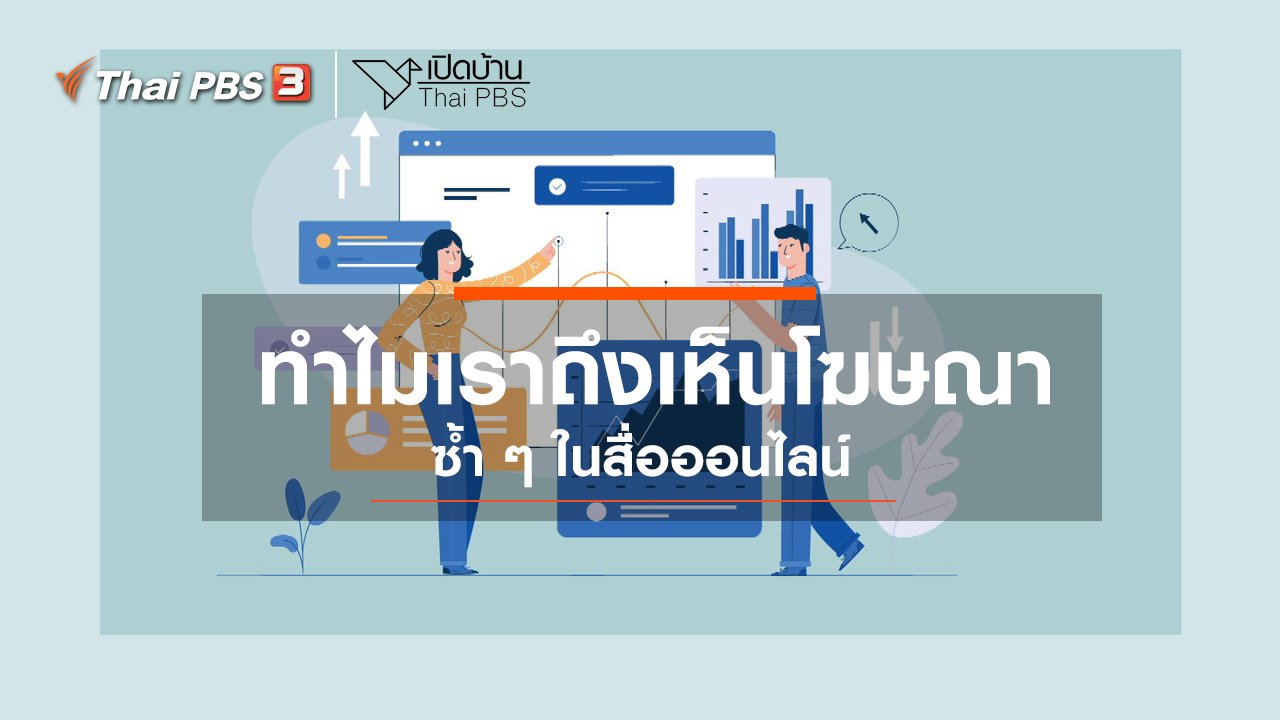 เปิดบ้าน Thai PBS - รู้เท่าทันสื่อ : ทำไมเราถึงเห็นโฆษณาซ้ำ ๆ ในสื่อออนไลน์