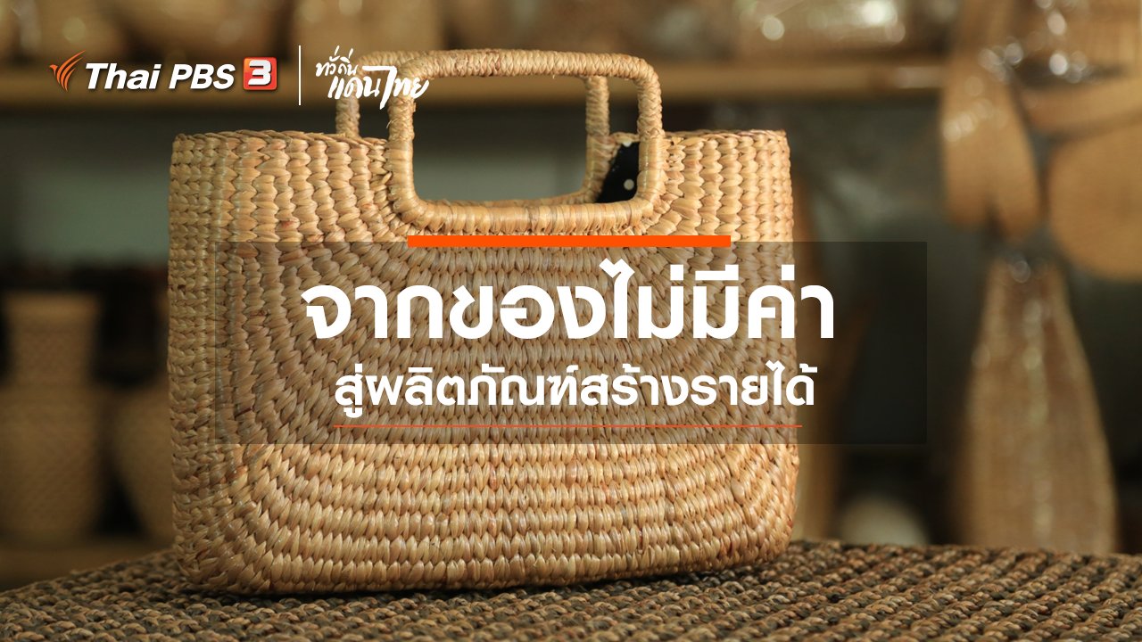 ทั่วถิ่นแดนไทย - จากของไม่มีค่าสู่ผลิตภัณฑ์สร้างรายได้