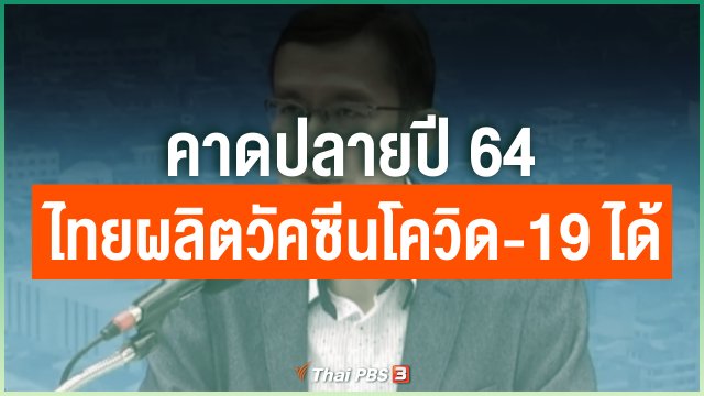 คาดปลายปี 64 ไทยผลิตวัคซีนโควิด-19 ได้