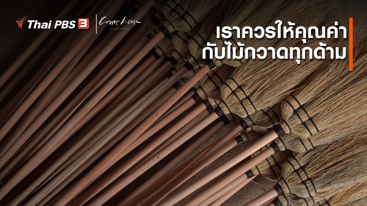 COME HOME บ้านที่กลับมา - เรื่องเล่าคนกลับบ้าน : เราควรให้คุณค่ากับไม้กวาดทุกด้าม