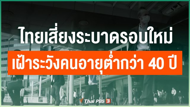 ไทยเสี่ยงระบาดรอบใหม่ เฝ้าระวังคนอายุต่ำกว่า 40 ปี