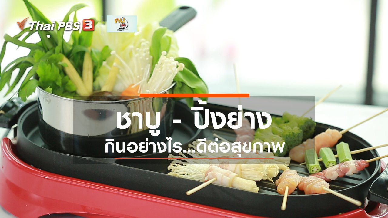 คนสู้โรค - รู้สู้โรค : กินชาบู ปิ้งย่างอย่างไร จึงดีต่อสุขภาพ