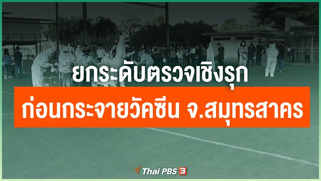 ยกระดับตรวจเชิงรุก ก่อนกระจายวัคซีน จ.สมุทรสาคร