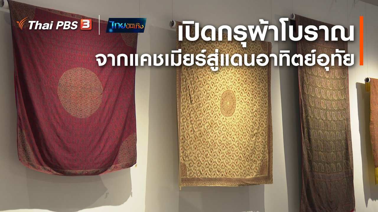 ไทยบันเทิง - หัวใจในลายผ้า : เปิดกรุผ้าโบราณ จากแคชเมียร์สู่แดนอาทิตย์อุทัย