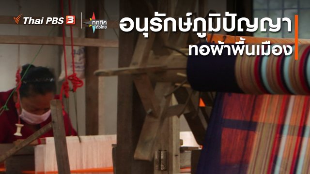 วิถีทั่วไทย : อนุรักษ์ภูมิปัญญาทอผ้าพื้นเมือง