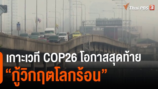 ​ประเด็นสังคม : เกาะเวที COP26 โอกาสสุดท้าย “กู้วิกฤตโลกร้อน”
