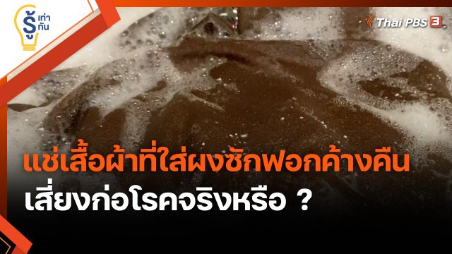 ​รู้เท่ารู้ทัน : แช่เสื้อผ้าที่ใส่ผงซักฟอกค้างคืน เสี่ยงก่อโรคจริงหรือ ?