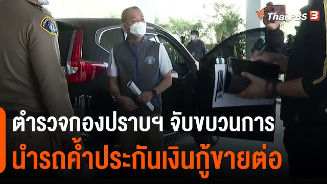 ​สถานีร้องเรียน : ตำรวจกองปราบฯ จับขบวนการนำรถค้ำประกันเงินกู้ขายต่อ