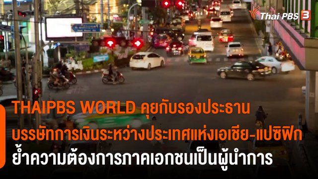 ThaiPBS world คุยกับ รองประธานบรรษัทการเงินระหว่างประเทศแห่งเอเชีย-แปซิฟิก ย้ำความต้องการภาคเอกชนเป็นผู้นำการฟื้นตัวของเศรษฐกิจ