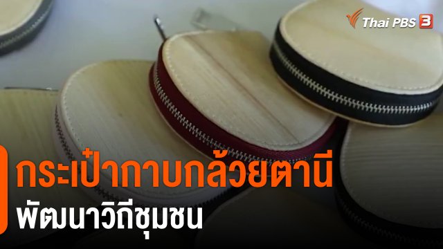 ​ดอกผลของความยั่งยืน : กระเป๋ากาบกล้วยตานี พัฒนาวิถีชุมชน