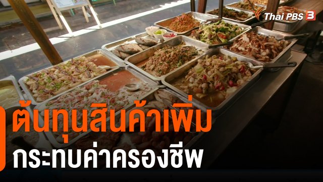 กินอยู่รู้รอบ : ต้นทุนสินค้าเพิ่ม กระทบค่าครองชีพ