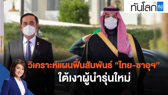 วิเคราะห์แผนฟื้นสัมพันธ์ "ไทย-ซาอุดีอาระเบีย" ใต้เงาผู้นำรุ่นใหม่