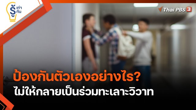 รู้เท่ารู้ทัน : ป้องกันตัวเองอย่างไร ไม่ให้กลายเป็นร่วมทะเลาะวิวาท