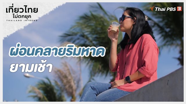 ​เที่ยวทั่วไทย : ผ่อนคลายริมหาดยามเช้า