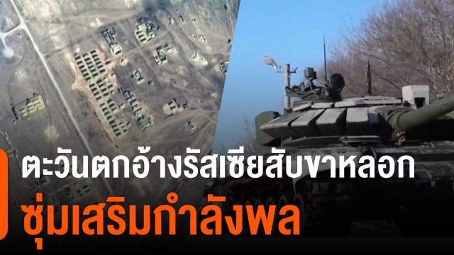 วิเคราะห์สถานการณ์ต่างประเทศ : ตะวันตกอ้างรัสเซียสับขาหลอกซุ่มเสริมกำลังพล